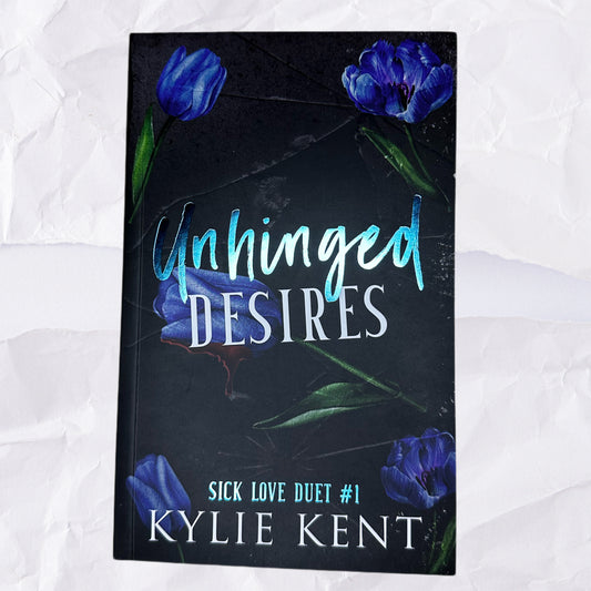 Unhinged Desires (Sick Love #1) by Kylie Kent - Foiled Edition